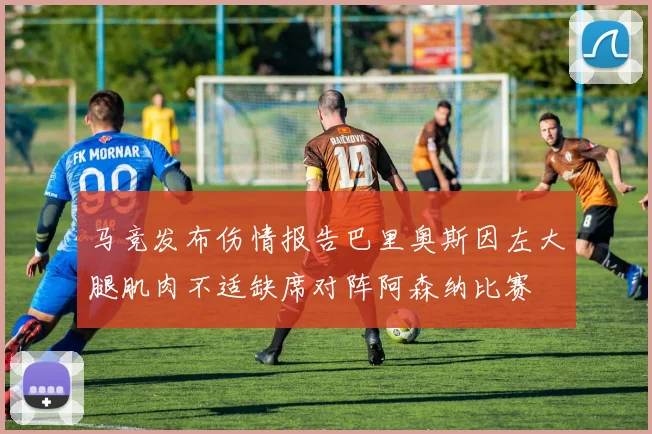 马竞发布伤情报告巴里奥斯因左大腿肌肉不适缺席对阵阿森纳比赛