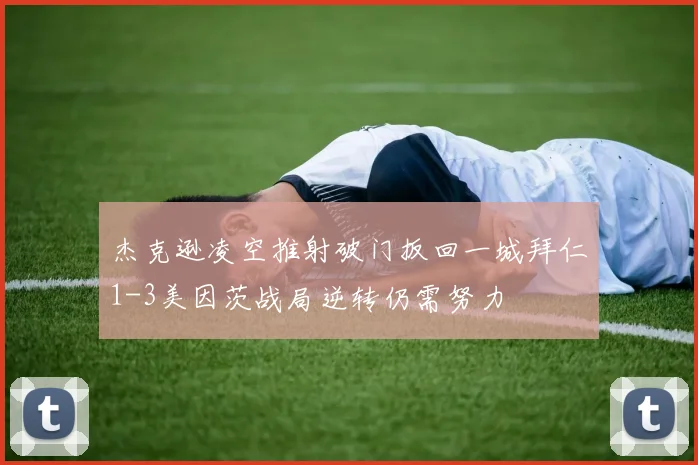 杰克逊凌空推射破门扳回一城拜仁1-3美因茨战局逆转仍需努力
