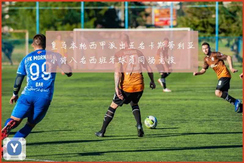 皇马本轮西甲派出五名卡斯蒂利亚小将八名西班牙球员同场竞技